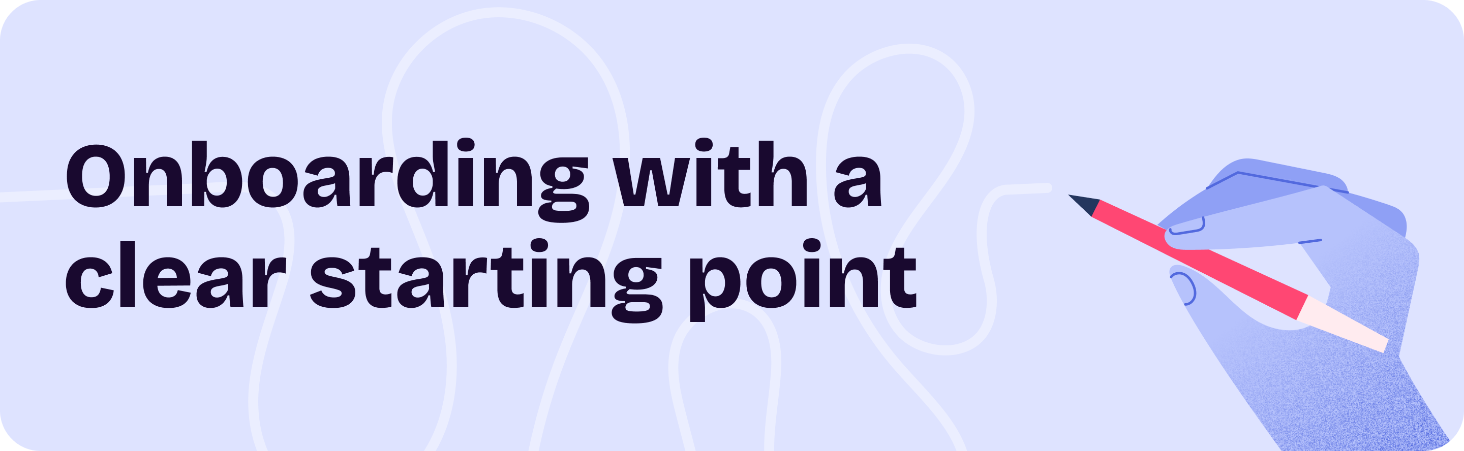 Onboard with a clear starting point