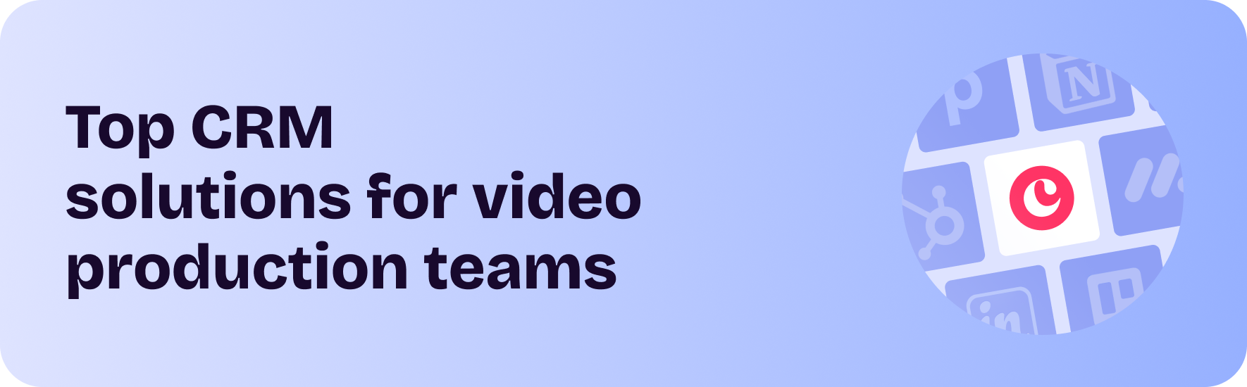 Top CRM solutions for video production teams